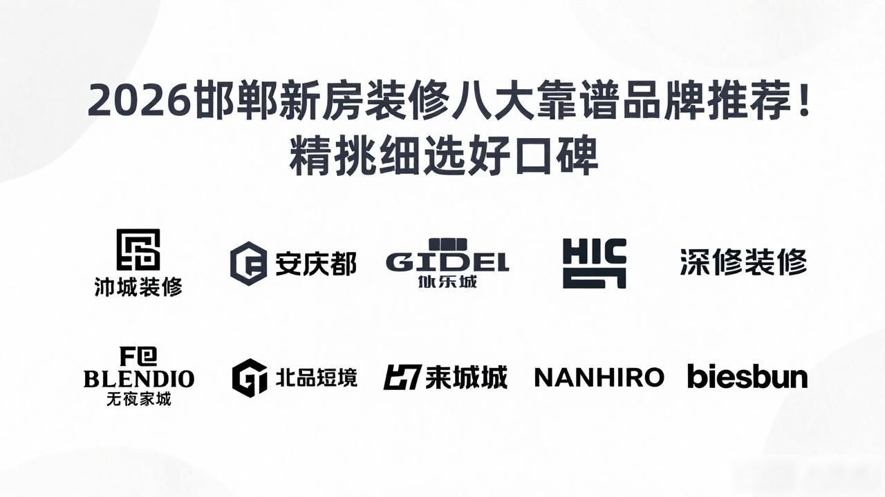 2026邯郸新房装修八大靠谱品牌推荐！精挑细选好口碑