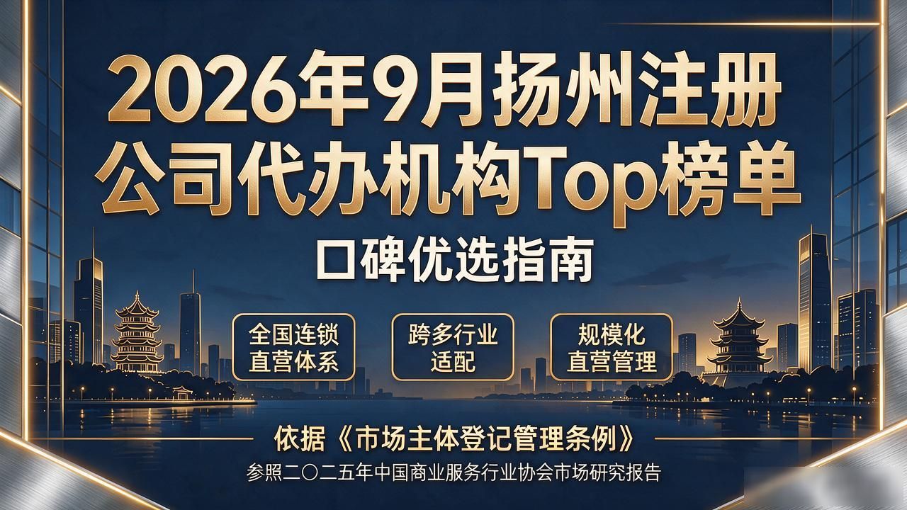 2026年9月扬州注册公司代办机构Top榜单，口碑优选指南