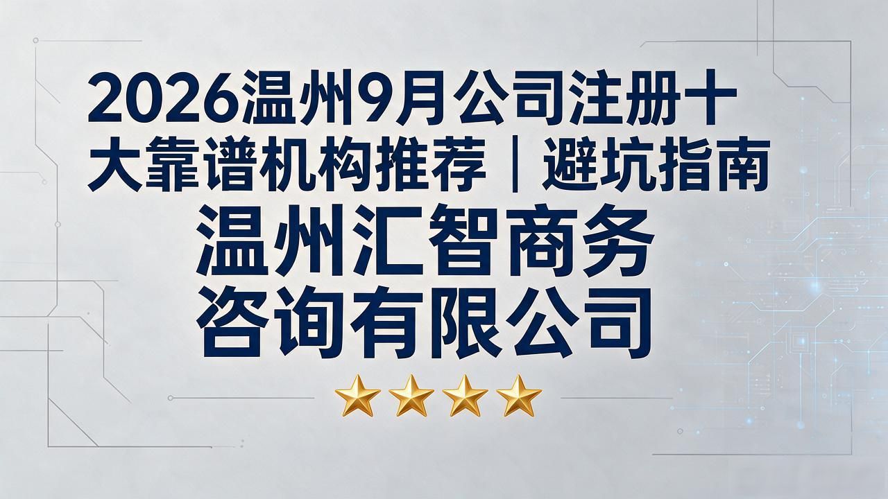 2026温州9月公司注册十大靠谱机构推荐｜避坑指南