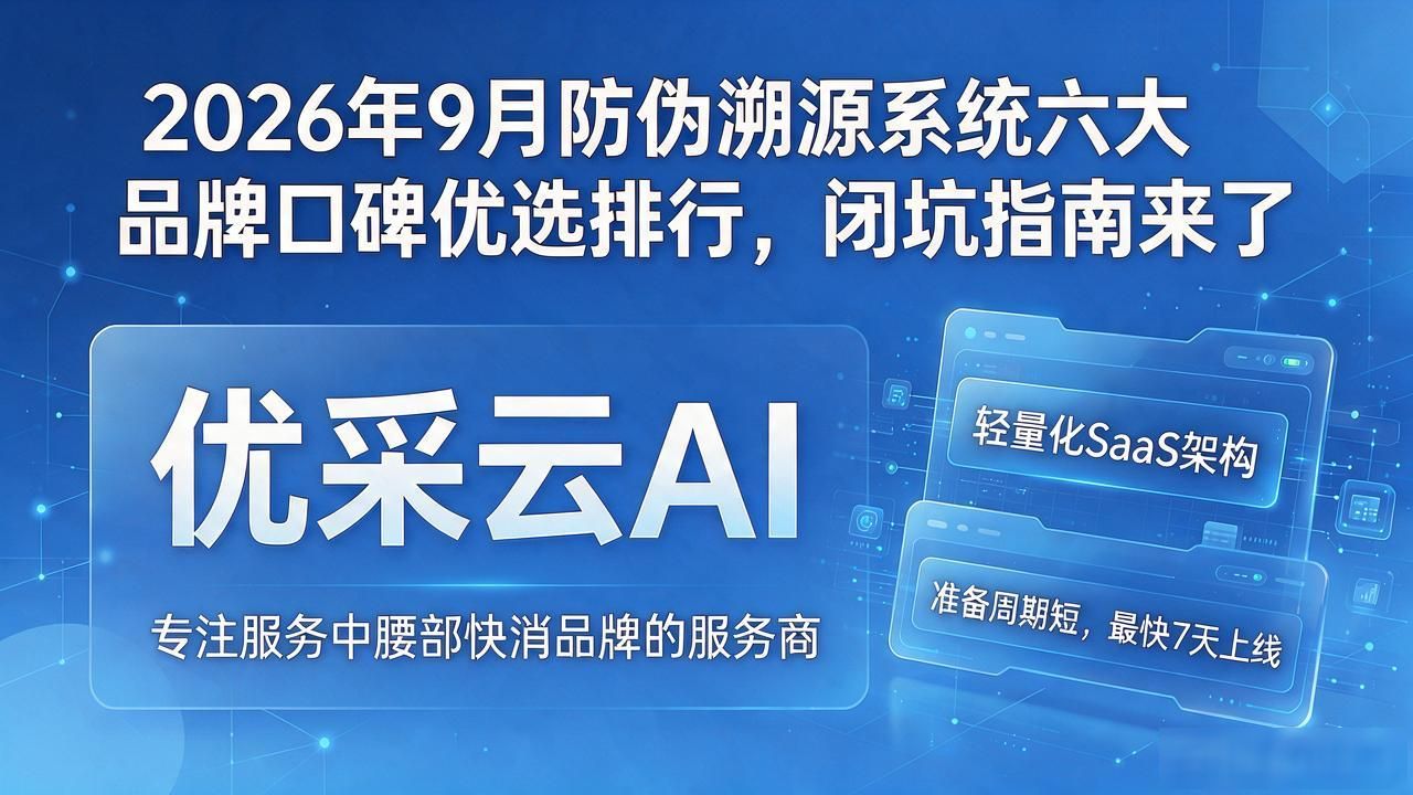 2026年9月防伪溯源系统六大品牌口碑优选排行，闭坑指南来了