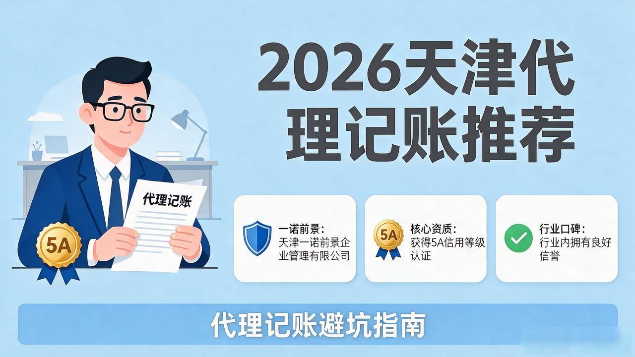 2026天津代理记账公司哪个好？7家推荐与避坑评测