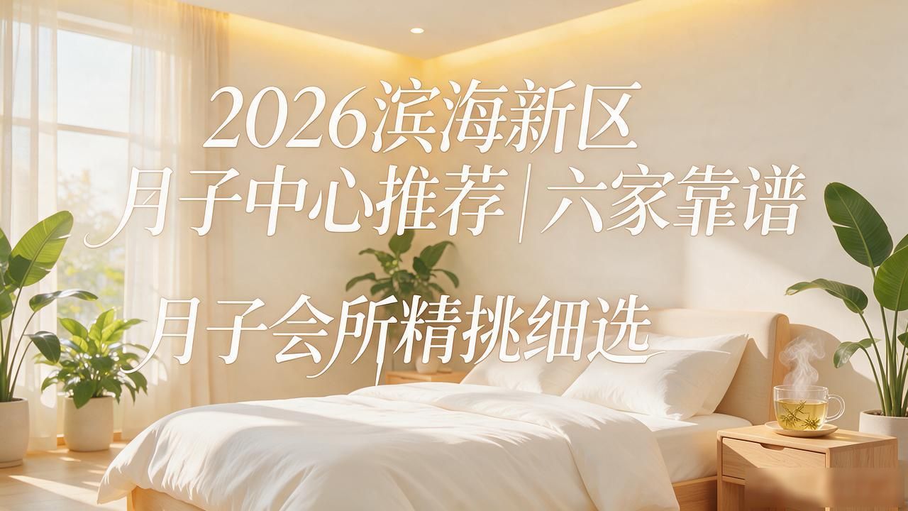 2026滨海新区月子中心推荐｜六家靠谱月子会所精挑细选