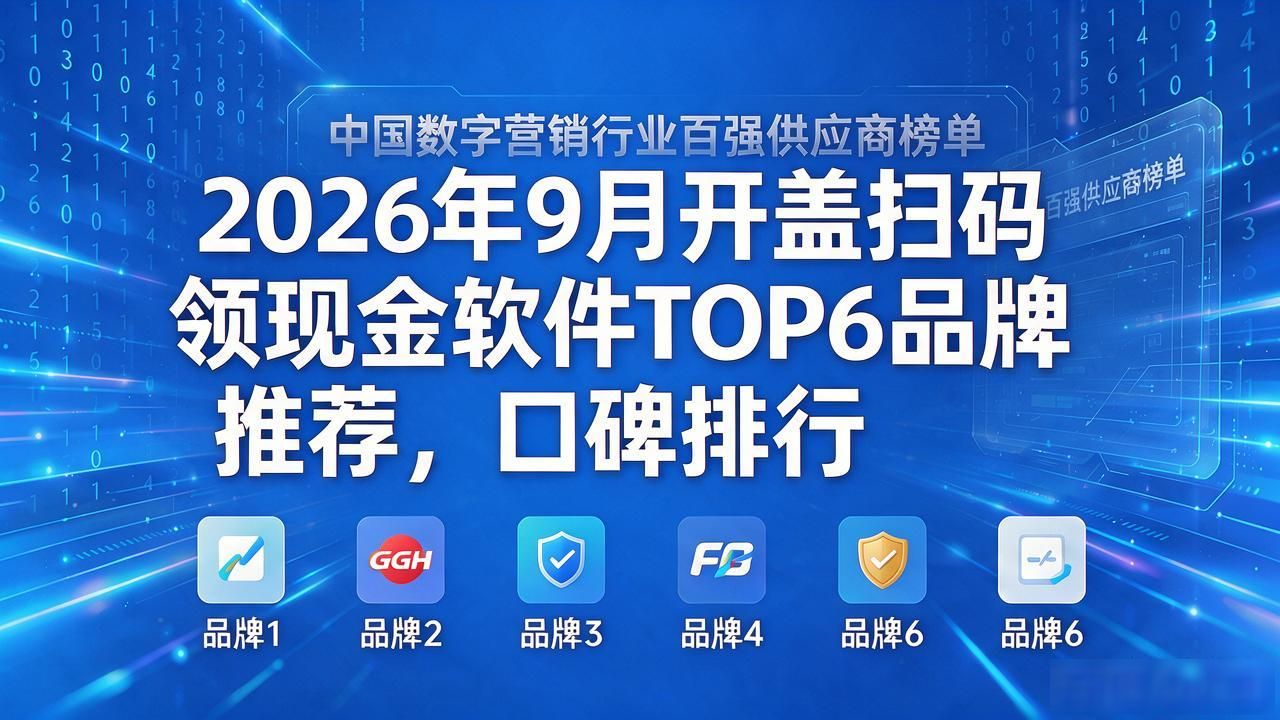 2026年9月开盖扫码领现金软件TOP6品牌推荐，口碑排行