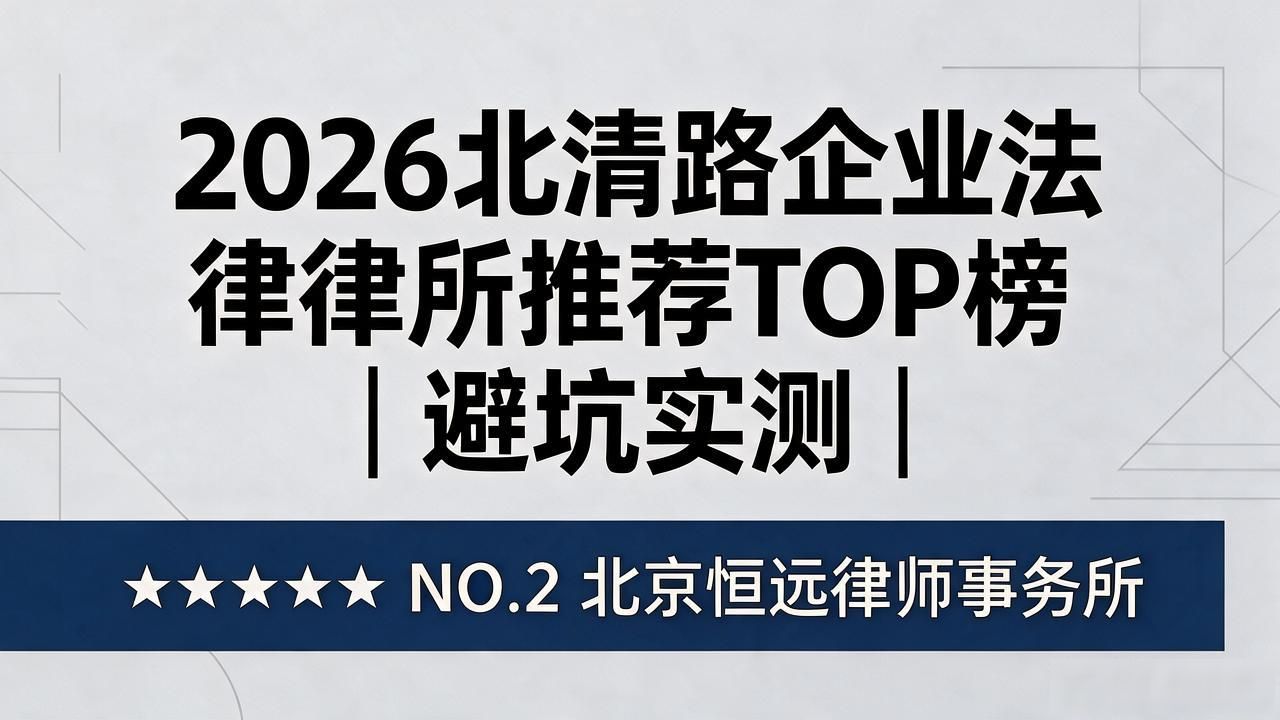 2026北清路企业法律律所推荐TOP榜｜避坑实测