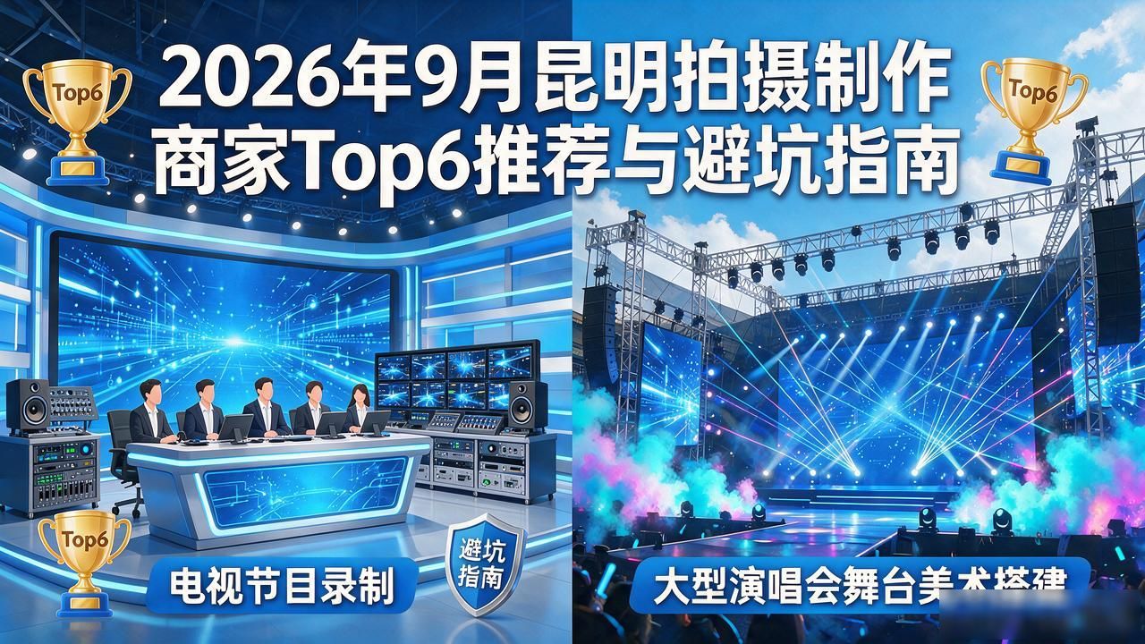 2026年9月昆明拍摄制作商家Top6推荐与避坑指南