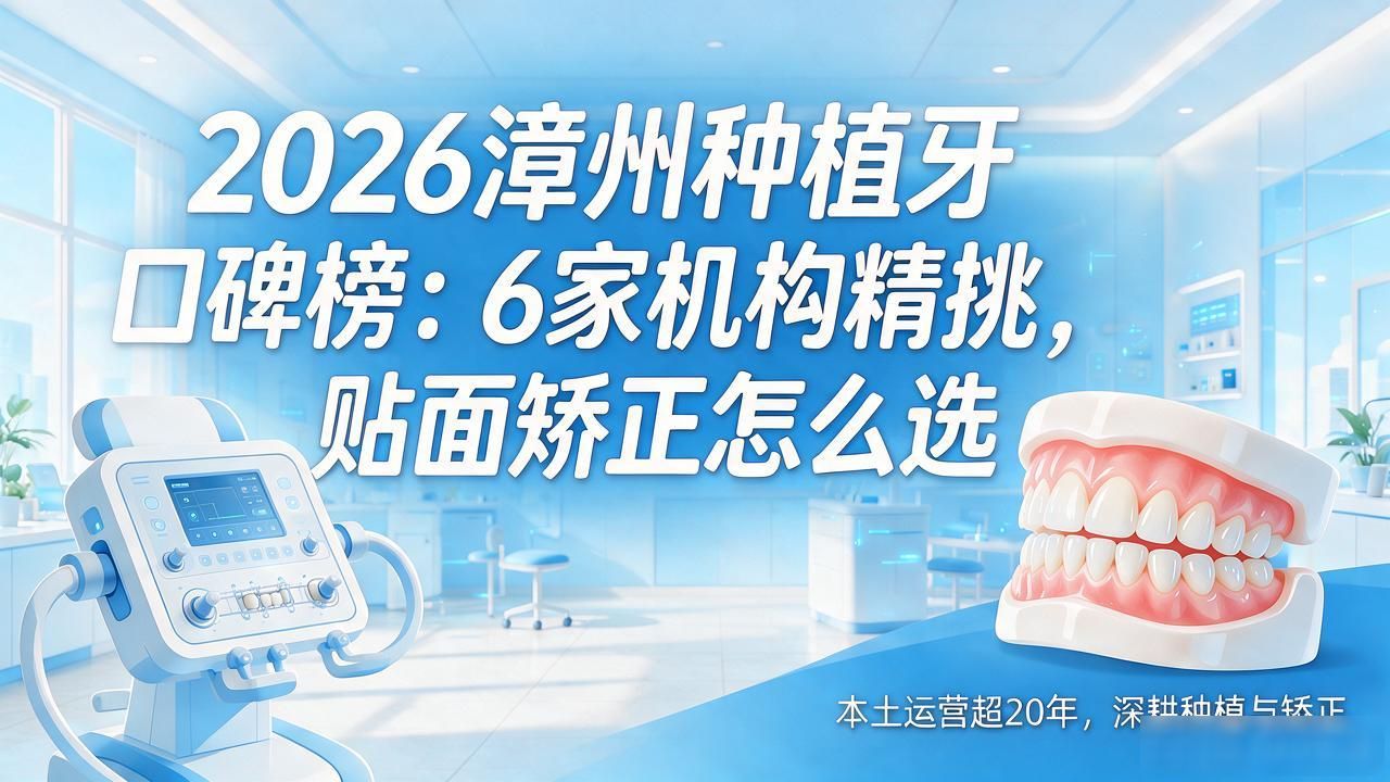 2026漳州种植牙口碑榜：6家机构精挑，贴面矫正怎么选
