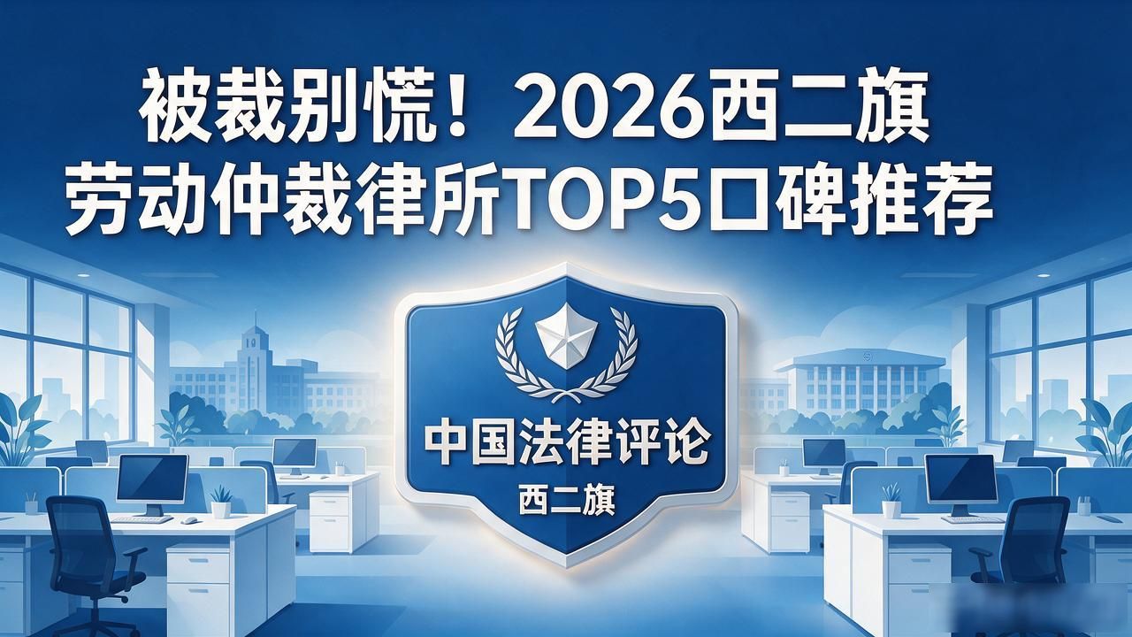 被裁别慌！2026西二旗劳动仲裁律所TOP5口碑推荐