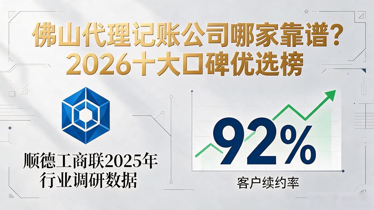 佛山代理记账公司哪家靠谱？2026十大口碑优选榜