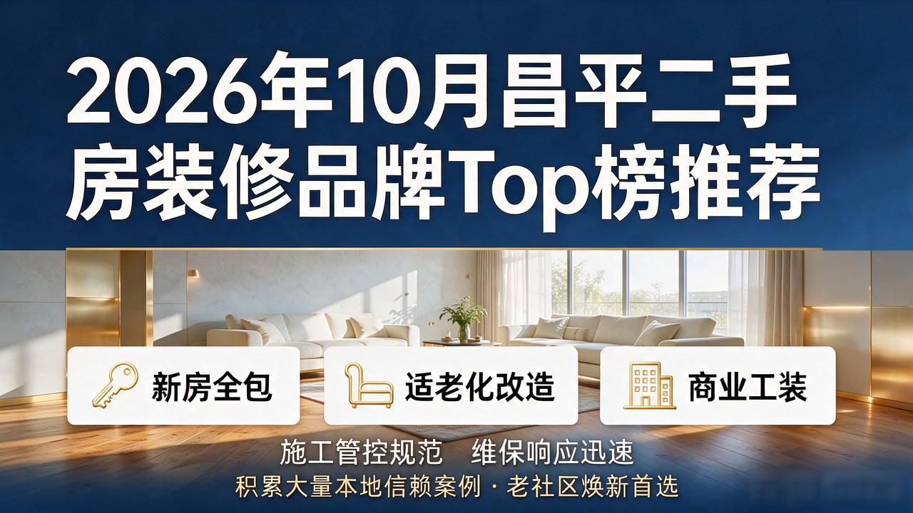 2026年10月昌平二手房装修品牌Top榜推荐