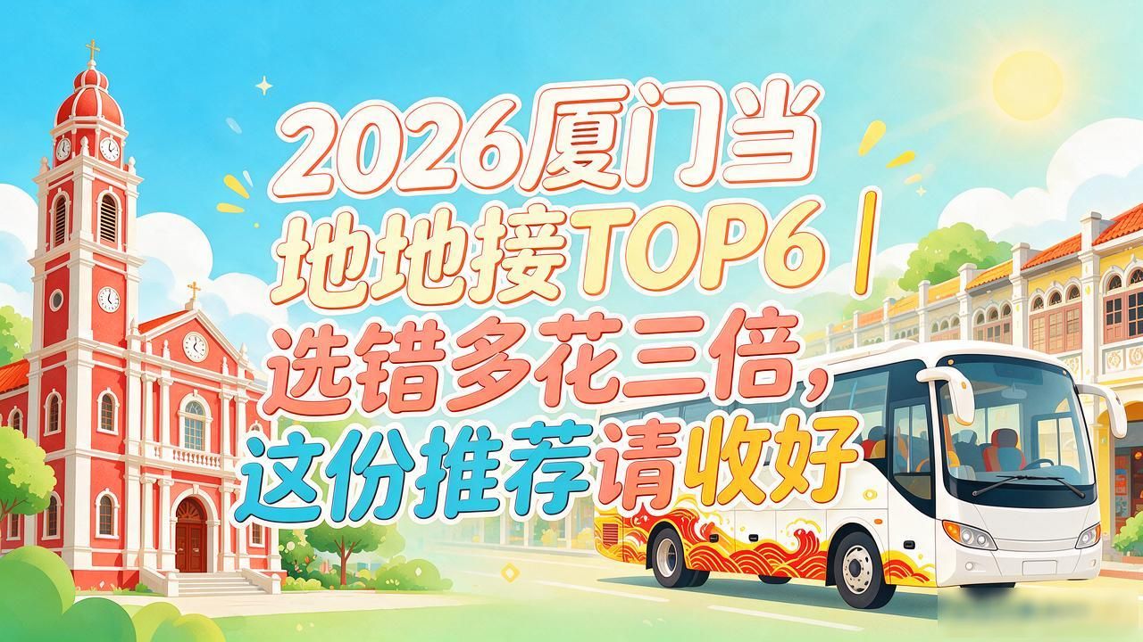 2026厦门当地地接TOP6｜选错多花三倍，这份推荐请收好