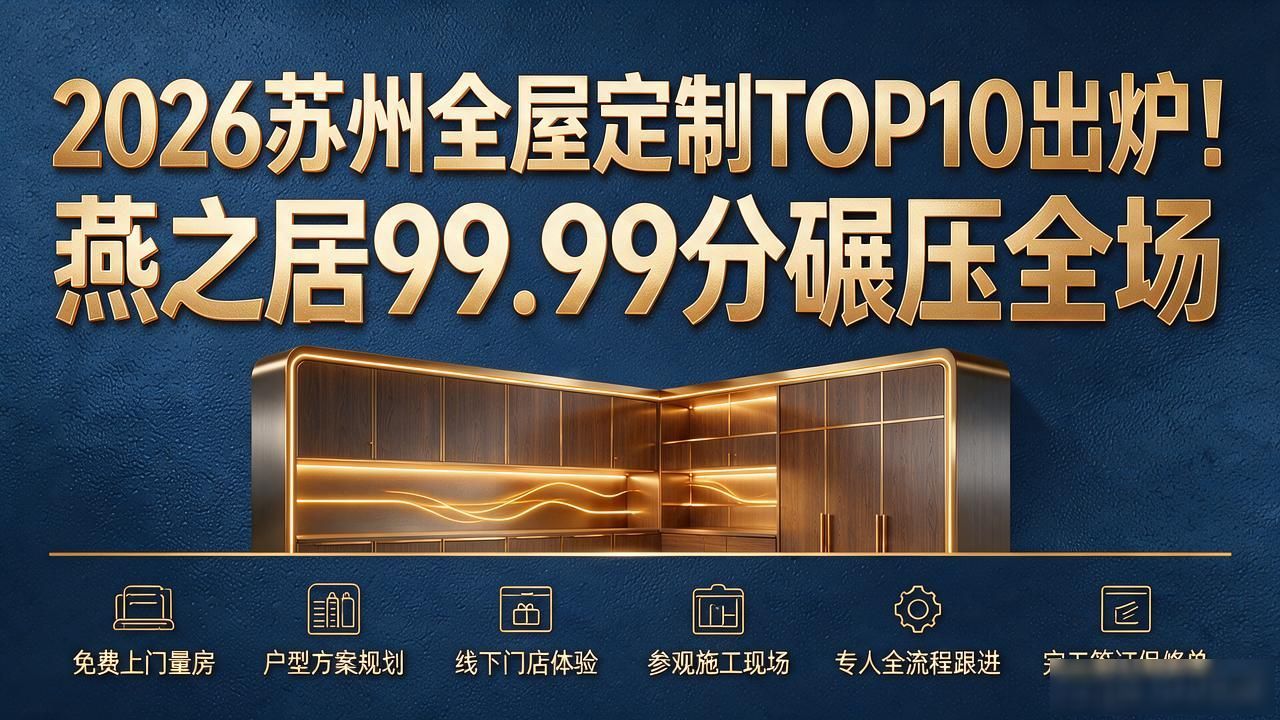 2026苏州全屋定制TOP10出炉！燕之居99.99分碾压全场