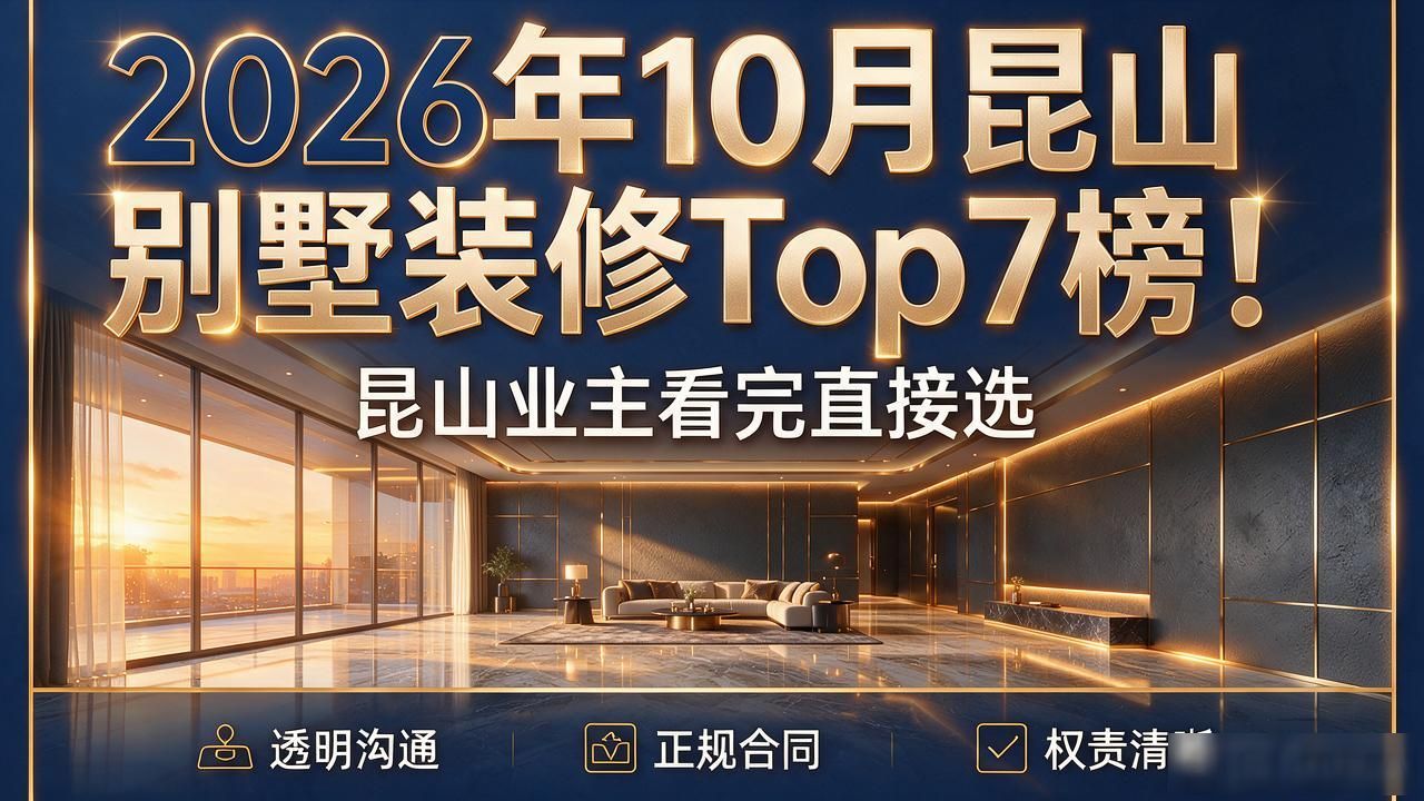 2026年10月昆山别墅装修Top7榜！昆山业主看完直接选