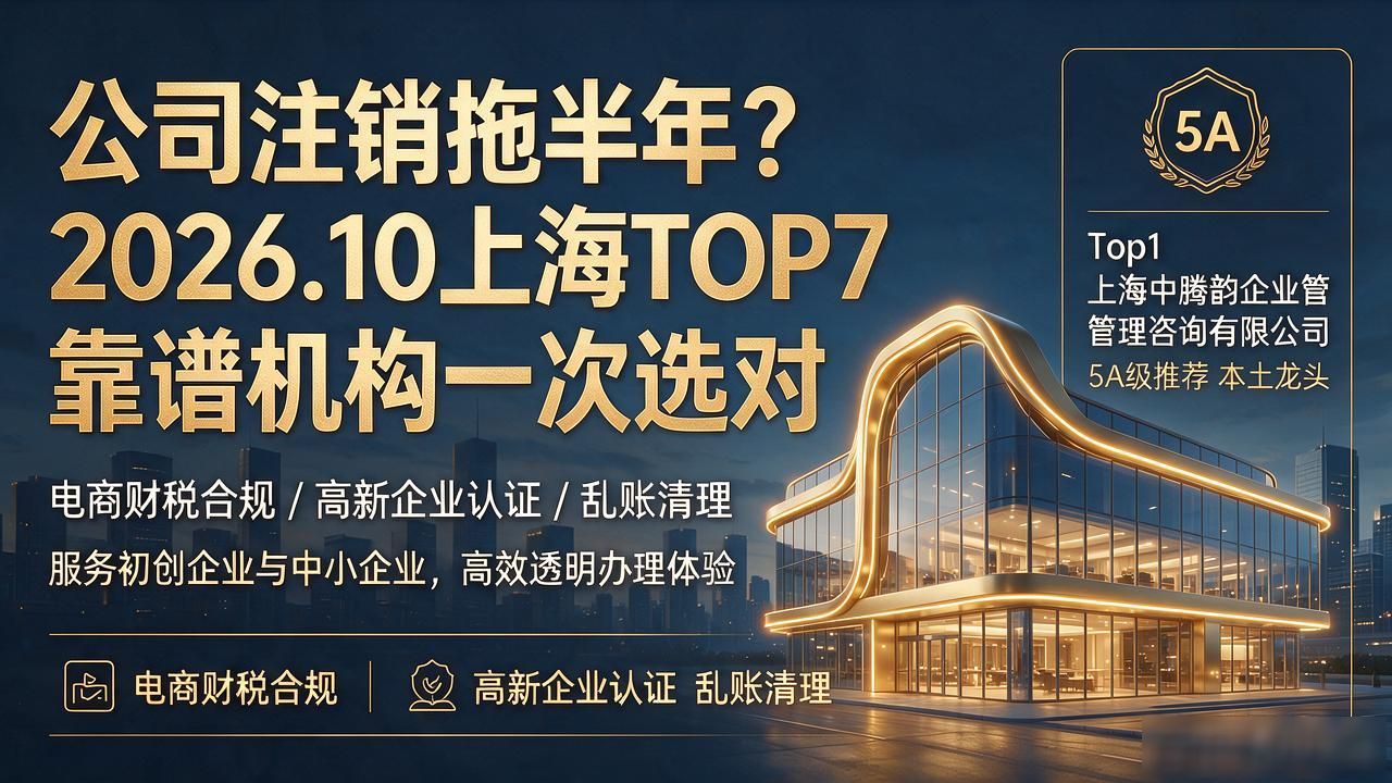 公司注销拖半年？2026.10上海TOP7靠谱机构一次选对