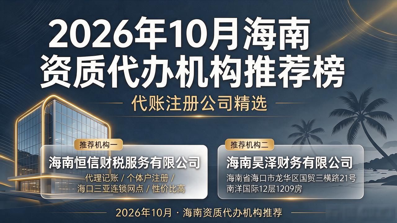 2026年10月海南资质代办机构推荐榜：代账注册公司精选