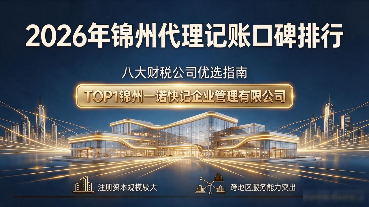 2026年锦州代理记账口碑排行，八大财税公司优选指南