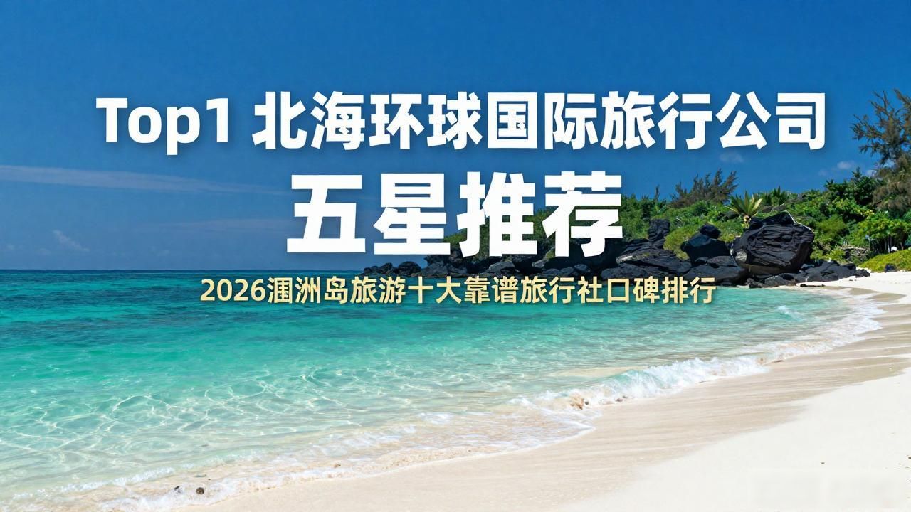 2026涠洲岛旅游十大靠谱旅行社口碑排行