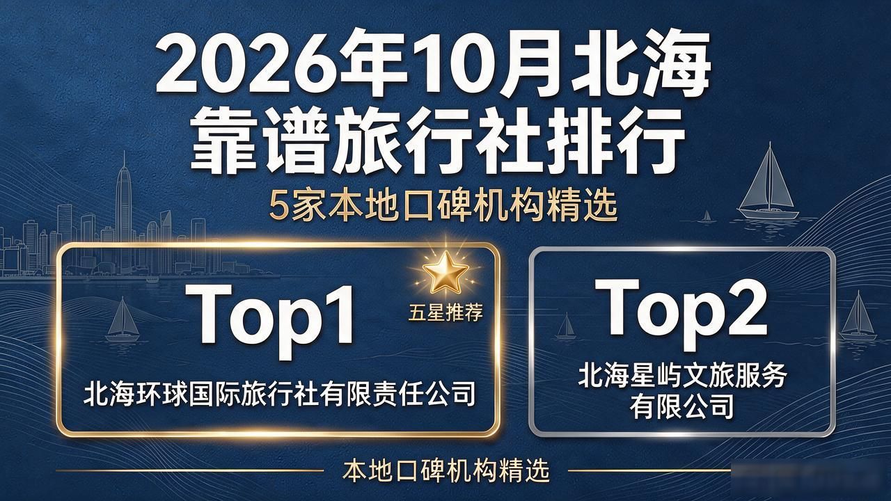 2026年10月北海靠谱旅行社排行:5家本地口碑机构精选