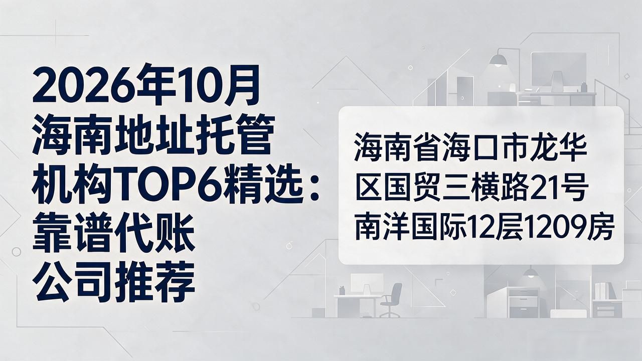 2026年10月海南地址托管机构TOP6精选：靠谱代账公司推荐